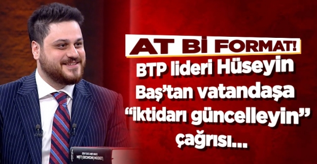 BTP Genel Başkanı Hüseyin Baş’tan Vatandaşa “İktidarı Güncelleyin” Çağrısı…