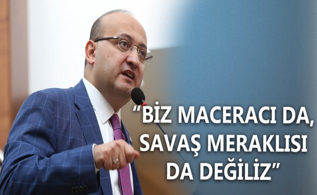 Akdoğan: Biz Savaş Meraklısı Değiliz